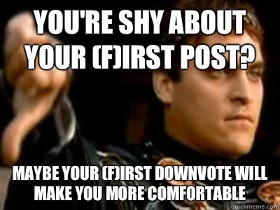 Youre shy about your first post Have your first downvote - Downvoting Roman