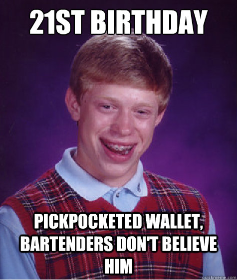 21st birthday pickpocketed wallet bartenders dont believe - Bad Luck Brian