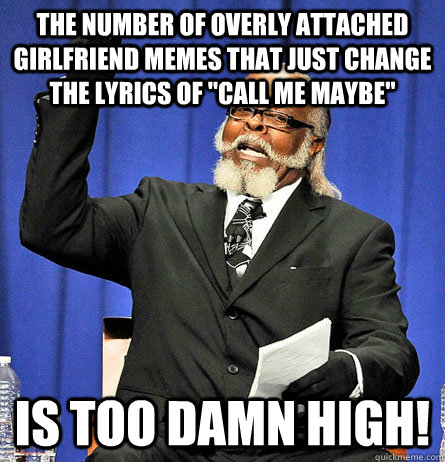 the number of overly attached girlfriend memes that just cha - Jimmy Mc Millian