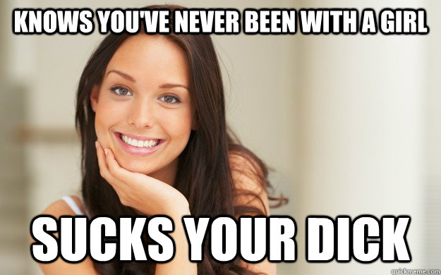 knows youve never been with a girl sucks your dick - Good Girl Gina