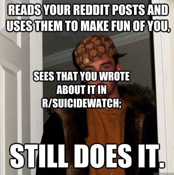 reads your reddit posts and uses them to make fun of you st - Scumbag Steve
