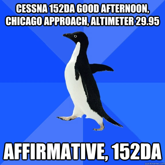 cessna 152da good afternoon chicago approach altimeter 29 - Socially Awkward Penguin