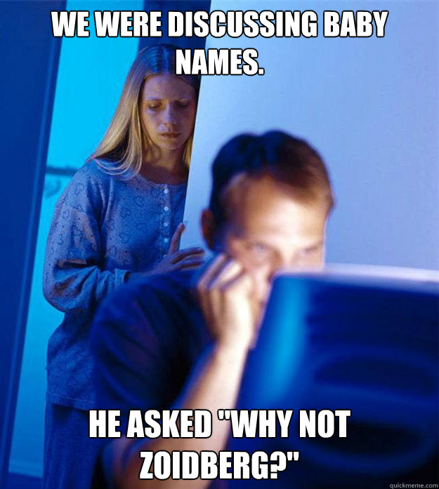 we were discussing baby names he asked why not zoidberg - Redditors Wife