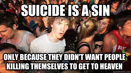 suicide is a sin only because they didnt want people killin - Sudden Clarity Clarence