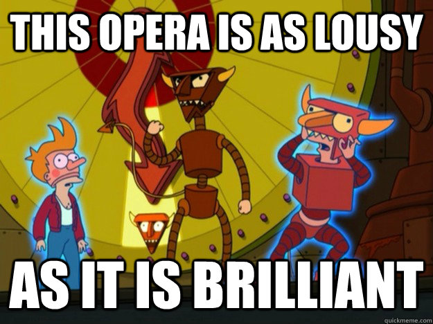 this opera is as lousy as it is brilliant -