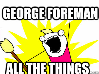 george foreman all the things - All The Things