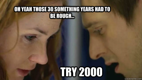 oh yeah those 30 something years had to be rough try 2000 - Rory and Amy