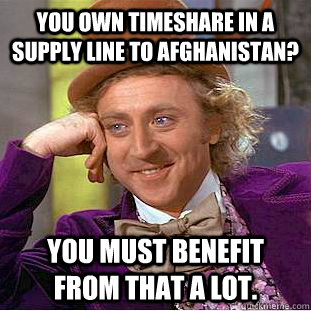you own timeshare in a supply line to afghanistan you must - Condescending Wonka