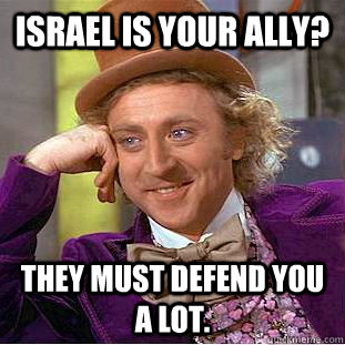 israel is your ally they must defend you a lot - Condescending Wonka
