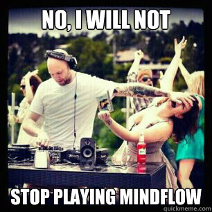 no i will not stop playing mindflow - call me maybe