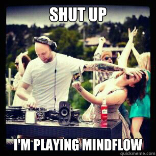 shut up im playing mindflow - call me maybe