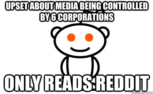upset about media being controlled by 6 corporations only re - Faggot Redditor