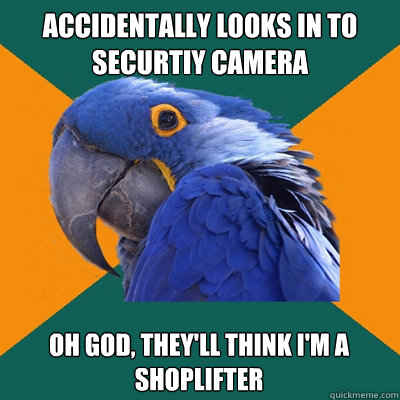 accidentally looks in to securtiy camera oh god theyll thi - Paranoid Parrot