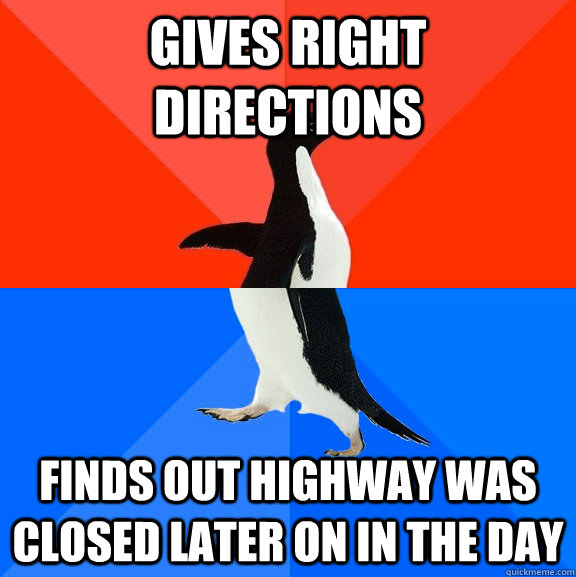 gives right directions finds out highway was closed later on - Socially Awesome Awkward Penguin