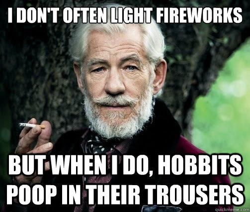 i dont often light fireworks but when i do hobbits poop in - Most Interesting Man in Middle Earth