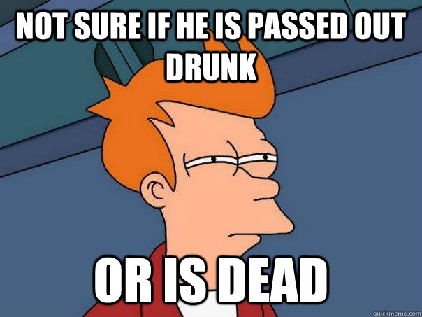 not sure if he is passed out drunk or is dead - Futurama Fry