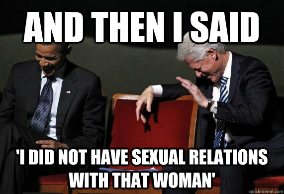 and then i said i did not have sexual relations with that w -