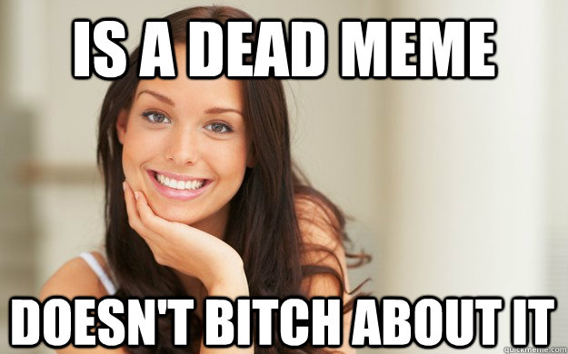 is a dead meme doesnt bitch about it - Good Girl Gina