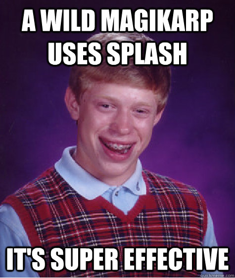 a wild magikarp uses splash its super effective - Bad Luck Brian