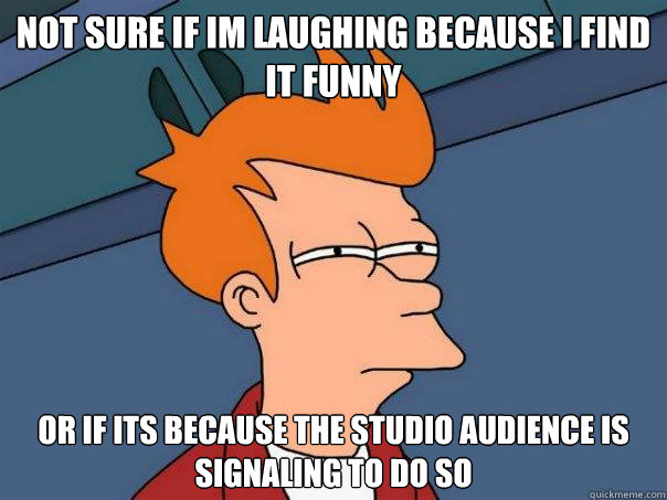 not sure if im laughing because i find it funny or if its be - Futurama Fry