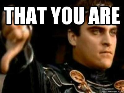 that you are - Downvoting Roman
