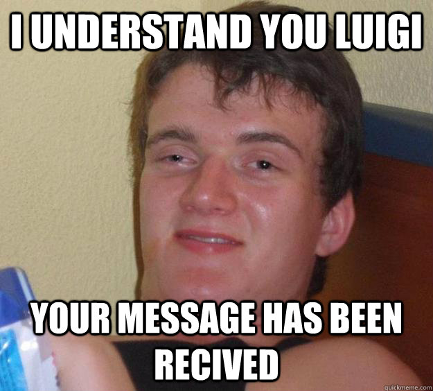 i understand you luigi your message has been recived - 10 Guy