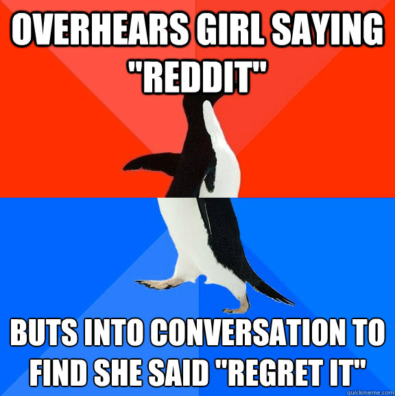 overhears girl saying reddit buts into conversation to fin - Socially Awesome Awkward Penguin