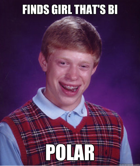 finds girl thats bi polar - Bad Luck Brian