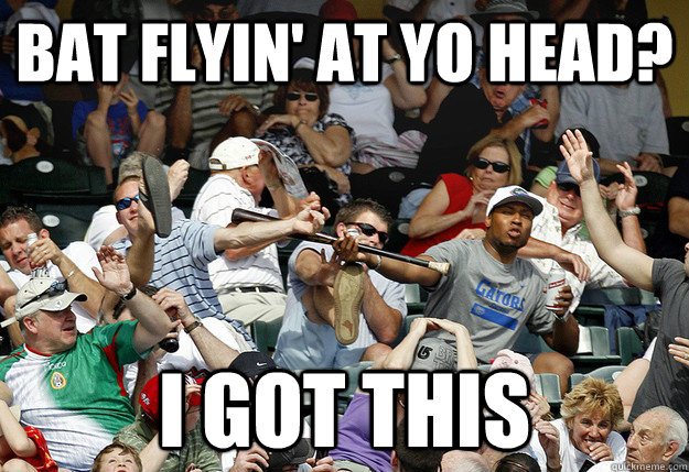 bat flyin at yo head i got this - I Got This