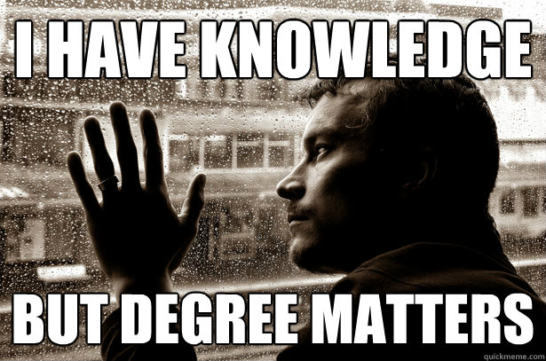 i have knowledge but degree matters - over educated problems