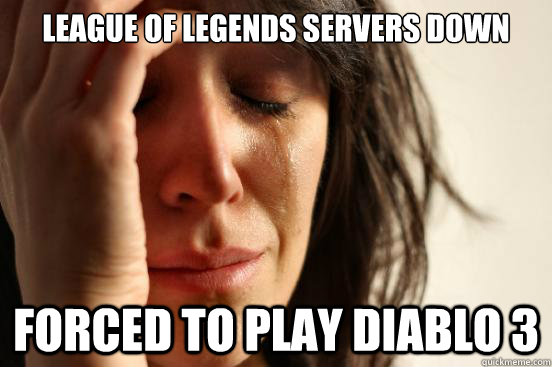 league of legends servers down forced to play diablo 3 - First World Problems