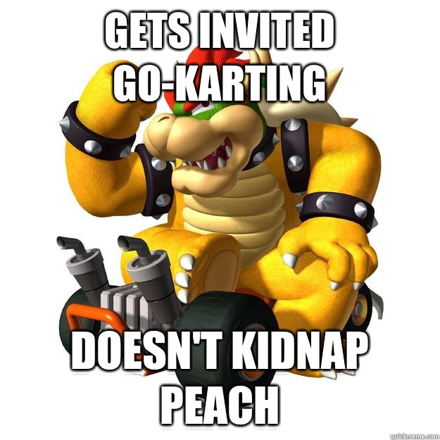Gets invited gokarting Doesnt kidnap peach - Bowser BB