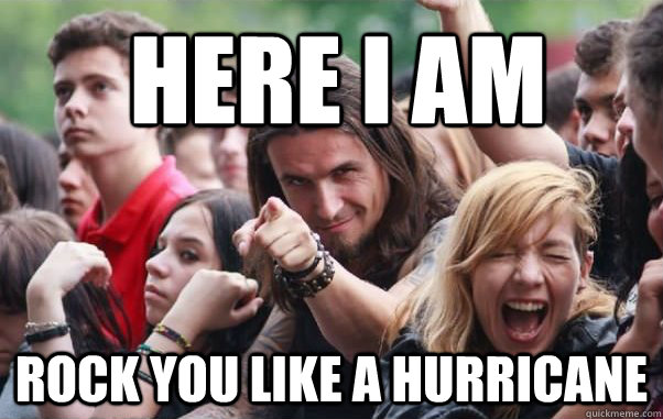here i am rock you like a hurricane - Ridiculously Photogenic Metalhead hates metalcore