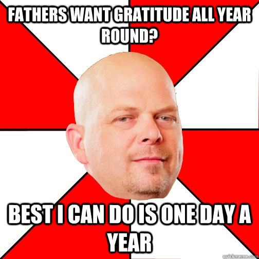 fathers want gratitude all year round best i can do is one - Pawn