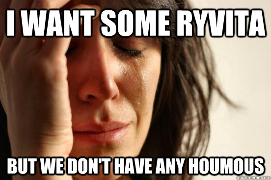 i want some ryvita but we dont have any houmous - First World Problems