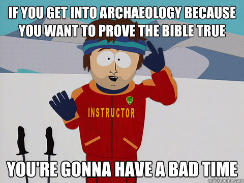 if you get into archaeology because you want to prove the bi - south park ski instructor