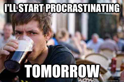 ill start procrastinating tomorrow - Lazy College Senior