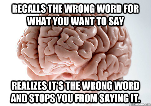 recalls the wrong word for what you want to say realizes it - Scumbag Brain