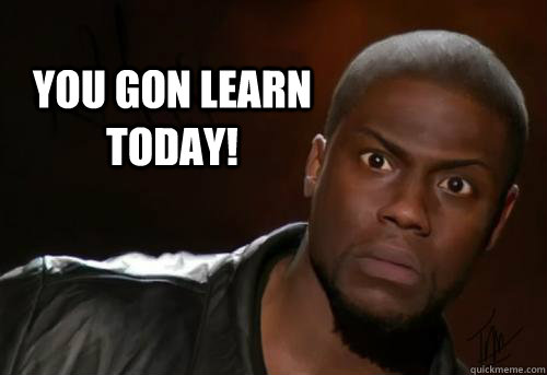 you-gon-learn-today-kevin-hart-yo-quickmeme