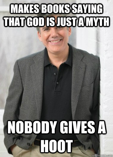 makes books saying that god is just a myth nobody gives a ho -