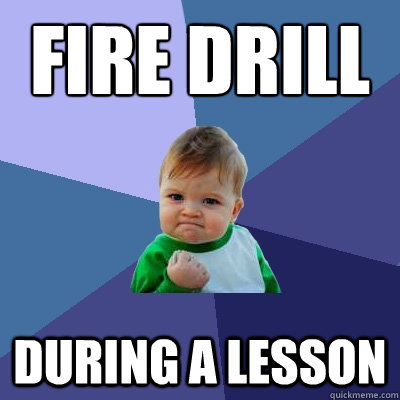 fire drill during a lesson - Success Kid