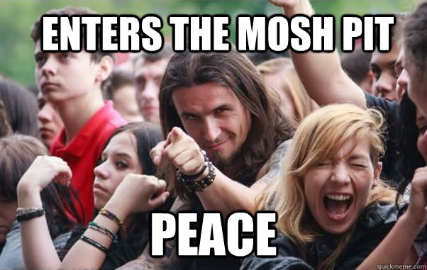 enters the mosh pit peace - Ridiculously Photogenic Metalhead hates metalcore