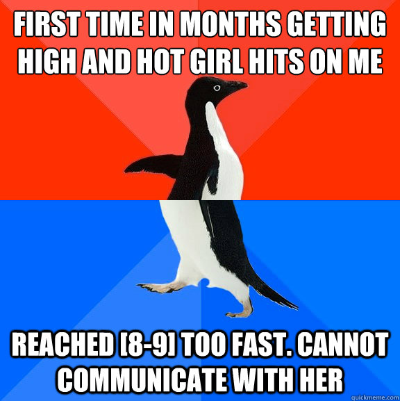 first time in months getting high and hot girl hits on me re - Socially Awesome Awkward Penguin