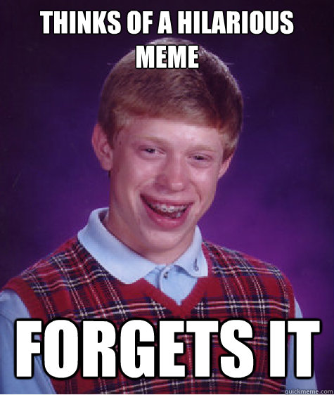 thinks of a hilarious meme forgets it - Bad Luck Brian