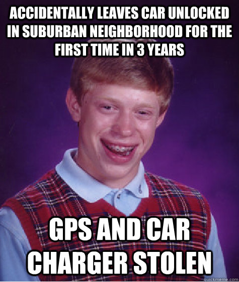accidentally leaves car unlocked in suburban neighborhood fo - Bad Luck Brian