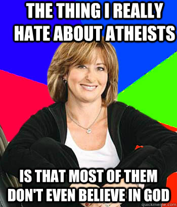 the thing i really hate about atheists is that most of them - Sheltering Suburban Mom