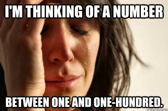 im thinking of a number between one and onehundred - First World Problems