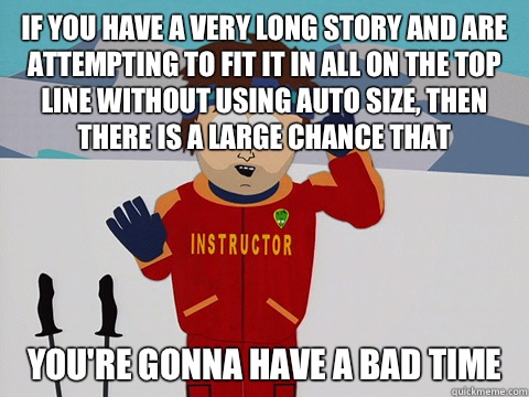 If you have a very long story and are attempting to fit it i - Youre gonna have a bad time