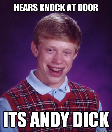 hears knock at door its andy dick - Bad Luck Brian