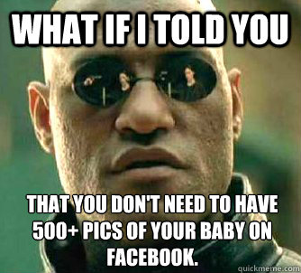 what if i told you that you dont need to have 500 pics of - What if I told you